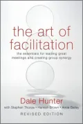 The Art of Facilitation: The Essentials for Leading Great Meetings and Creating Group Synergy