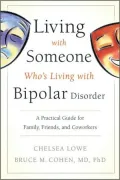 Living With Someone Who's Living With Bipolar Disorder: A Practical Guide for Family, Friends, and Coworkers