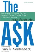 The Ask: How to Ask for Support for Your Nonprofit Cause, Creative Project, or Business Venture