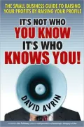 It's Not Who You Know, It's Who Knows You!: The Small Business Guide to Raising Your Profits by Raising Your Profile