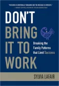 Don't Bring It to Work: Breaking the Family Patterns That Limit Success