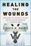 Healing the Wounds: Overcoming the Trauma of Layoffs and Revitalizing Downsized Organizations