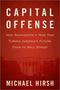 Capital Offense: How Washington's Wise Men Turned America's Future Over to Wall Street