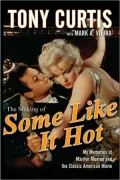 The Making of Some Like It Hot: My Memories of Marilyn Monroe and the Classic American Movie