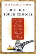 Good Kids, Tough Choices: How Parents Can Help Their Children Do the Right Thing