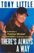 There's Always a Way: How to Develop a Positive Mindset and Succeed in Business and Life