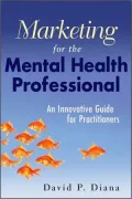 Marketing for the Mental Health Professional: An Innovative Guide for Practitioners