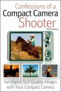 Confessions of a Compact Camera Shooter : Get Professional Quality Photos with Your Compact Camera