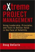 eXtreme Project Management: Using Leadership, Principles, and Tools to Deliver Value in the Face of Volatility