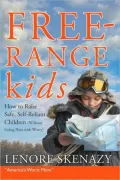 Free-Range Kids: How to Raise Safe, Self-Reliant Children (Without Going Nuts With Worry)