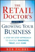 The Retail Doctor's Guide to Growing Your Business: A Step-by-Step Approach to Quickly Diagn...