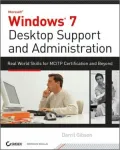 Windows 7 Desktop Support and Administration: Real World Skills for MCITP Certification and Beyond