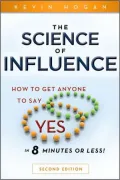The Science of Influence: How to Get Anyone to Say "Yes" in 8 Minutes or Less!