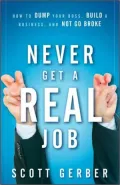 Never Get a “Real“ Job: How to Dump Your Boss, Build a Business, and Not Go Broke