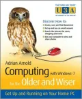 Computing with Windows 7 For the Older and Wiser: Get Up and Running on Your Home PC