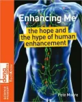 Enhancing Me: The Hope and the Hype of Human Enhancement (Science Museum TechKnow Series)