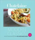 Chatelaine Modern Classics: 250 Fast, Fresh Recipes from the Chatelaine Kitchen