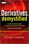 Derivatives Demystified: A Step-by-Step Guide to Forwards, Futures, Swaps and Options