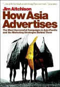 How Asia Advertises: The Most Successful Campaigns in Asia-Pacific and the Marketing Strategies Behind Them