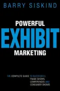 Powerful Exhibit Marketing: The Complete Guide to Successful Trade Shows, Conferences and Consumer Shows