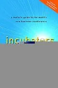 Incubators A Realist's Guide to the World's New Business Accelerators