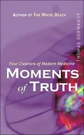 Moments of Truth: Four Creators of Modern Medicine