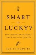 Smart or Lucky?: How Technology Leaders Turn Chance into Success