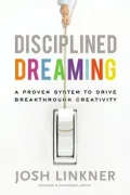 Disciplined Dreaming: A Proven System to Drive Breakthrough Creativity
