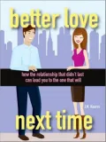 Better Love Next Time: How the Relationship that Didn't Last Can Lead You to the One that Will