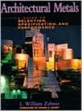 Architectural Metals: A Guide to Selection, Specification, and Performance, Vol. 1