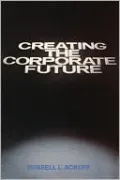 Creating the Corporate Future; Plan or Be Planned For