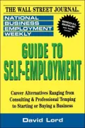 Guide to Self-Employment: A Round-up of Career Alternatives Ranging from Consulting & Professional Temping to Starting or Buying a Business