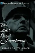 The Last Great Frenchman; A Life of General de Gaulle