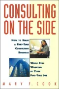 Consulting on the Side: How to Start a Part-Time Consulting Business While Still Working at Your Full-Time Job