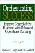 Orchestrating Success: Improve Control of the Business with Sales and Operations Planning