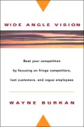 Wide-Angle Vision: Beat Your Competition by Focusing on Fringe Competitors, Lost Customers, and Rogue Employees