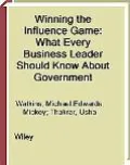 Winning the Influence Game What Every Business Leader Should Know about Government
