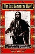Last Comanche Chief: The Life and Times of Quanah Parker