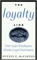 The Loyalty Link : How Loyal Employees Create Loyal Customers