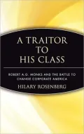 A Traitor to His Class: Robert A.G. Monks and the Battle to Change Corporate America