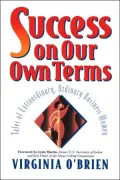 Success on Our Own Terms: Tales of Extraordinary, Ordinary Business Women