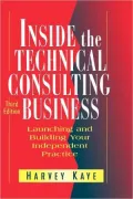 Inside the Technical Consulting Business Launching and Building Your Independent Practice