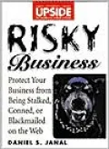 Risky Business: How to Protect Yourself from Being Stalked, Conned, Libeled, or Blackmailed on the Web