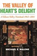 The Valley of Heart's Delight : A Silicon Valley Notebook, 1963-2001