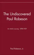 Undiscovered Paul Robeson , an Artist's Journey, 1898-1939, Vol. 1