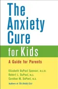 The Anxiety Cure for Kids: A Guide for Parents