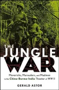 Jungle War: Mavericks, Marauders and Madmen in the China-Burma-India Theater of World War II