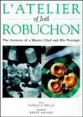 L'atelier of Joel Robuchon: The Artistry of a Master Chef and His Proteges