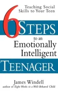 Six Steps to an Emotionally Intelligent Teenager: Teaching Social Skills to Your Teen