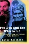 The Fox and the Whirlwind: General George Crook and Geronimo, A Paired Biography